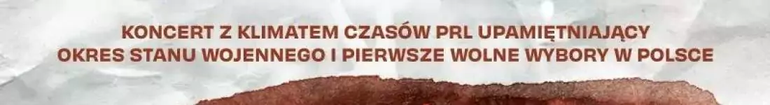 Koncert z klimatem czasów PRL, upamiętniający okres stanu Wojennego i pierwsze wolne wybory w Polsce