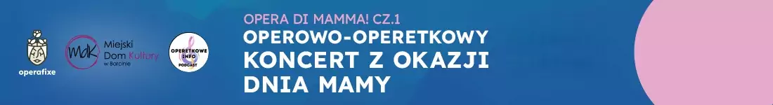 Opera di Mamma! Operowo-operetkowy koncert z okazji Dnia Mamy
