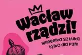 Wacław rządzi! Wielka sztuka tylko dla Pań