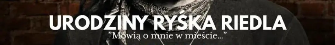 "Mówią o mnie w mieście...",  czyli URODZINY RYŚKA RIEDLA w Starym Klasztorze!