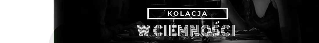 Kolacja w Ciemności - Spektakl kulinarny