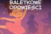 Baletkowe Opowieści – Bajka, Muzyka, Balet