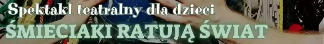 Spektakl teatralny dla dzieci - Śmieciaki ratują świat