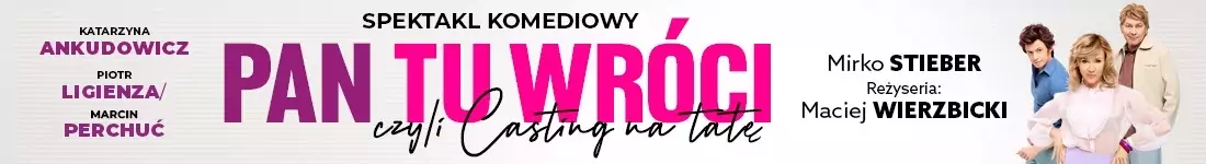 Pan tu wróci, czyli casting na tatę - komedia ,zabawna, wzruszająca i nieprzewidywalna!