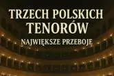 Trzech Polskich Tenorów - Największe Przeboje