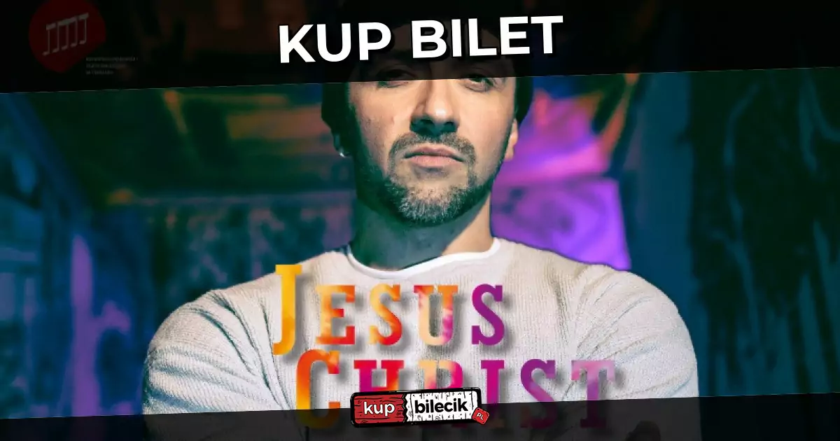 Jesus Christ Superstar Toruń 2025-04-08, 19:00 🎭 ZAMÓW BILET