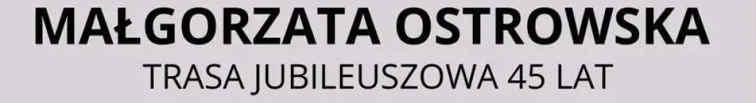 Małgorzata Ostrowska Trasa Jubileuszowa 45 Lat
