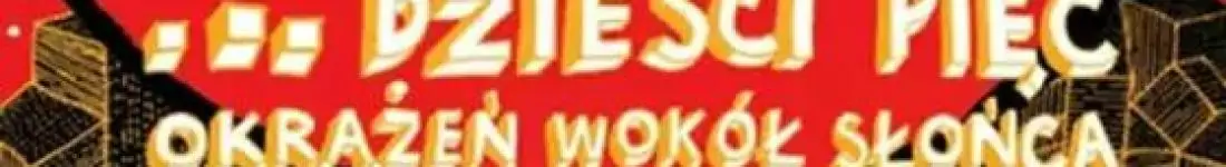 "Raz, Dwa, Trzy ....dzieści pięć okrążeń wokół słońca"