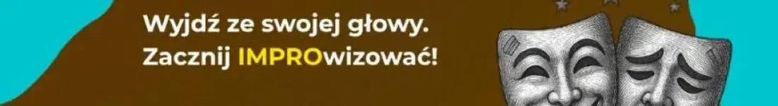 Wyjdź ze swojej głowy. Zacznij IMPROwizować!