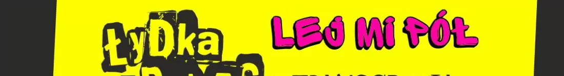 Łydka Grubasa, Lej Mi Pół, Twoyastara Of Death, Transgresja, 4 Dziki, Transsexdisco, Coco Bongo