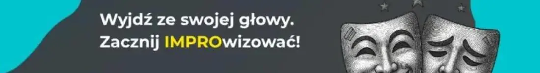 Wyjdź ze swojej głowy. Zacznij IMPROwizować!