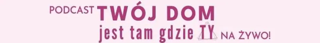 Twój dom jest tam, gdzie Ty - PODCAST NA ŻYWO