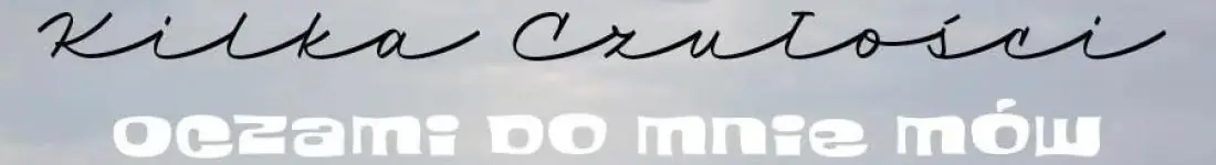 Kilka Czułości - Oczami do mnie mów