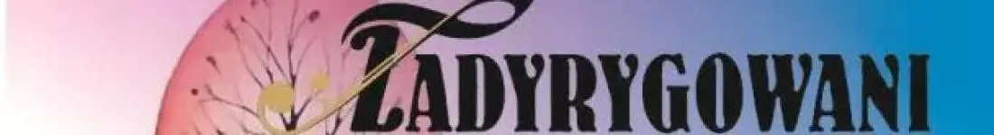 XXXIII Spotkania Teatralne - "Idzie Grześ przez wieś" - koncert - Zadyrygowani