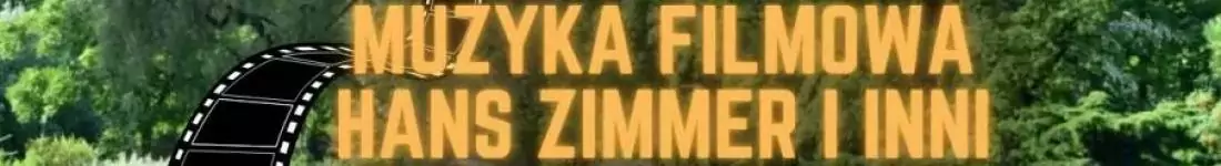 Koncert plenerowy w Ogrodzie Botanicznym: Muzyka Filmowa- Hans Zimmer i inni