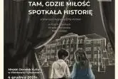 Spektakl "Tam, gdzie miłość spotkała historię"
