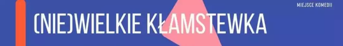 (Nie)wielkie kłamstewka | Komediowy Spektakl Teatralny