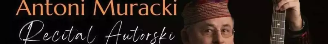 Recital autorski Antoniego Murackiego