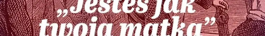 "Jesteś jak twoja matka", czyli zdania, od których nie ma odwrotu