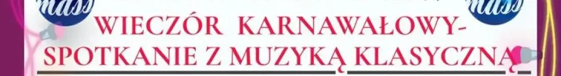 Wieczór karnawałowy - spotkanie z muzyką klasyczną, piosenką aktorską oraz tanecznymi hitami