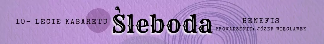 Benefis.10-lecie Kabaretu Śleboda