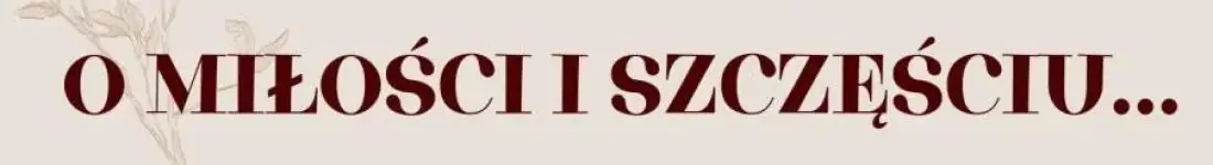 O miłości i szczęściu...