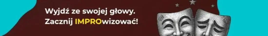 Wyjdź ze swojej głowy. Zacznij IMPROwizować!