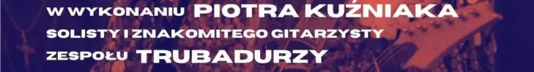 Charytatywny Koncert Piotra Kuźniaka z zespołu Trubadurzy w repertuarze K. Krawczyka i nie tylko...