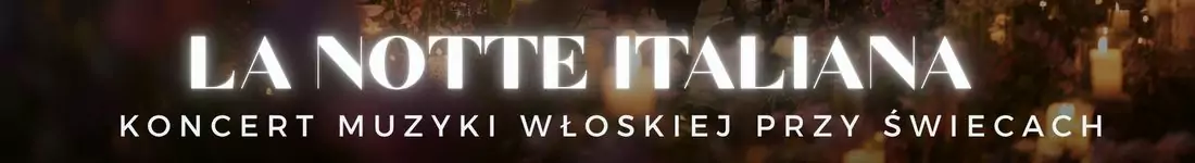Koncert przy świecach - La Notte Italiana: włoska noc przy świecach
