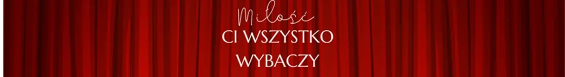 Miłość ci wszystko wybaczy - spektakl, który poruszy Twoje serce