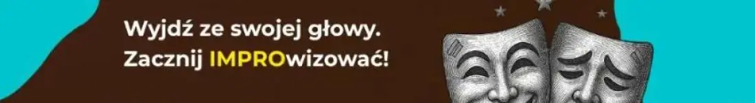 Wyjdź ze swojej głowy. Zacznij IMPROwizować!