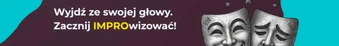 Wyjdź ze swojej głowy. Zacznij IMPROwizować!