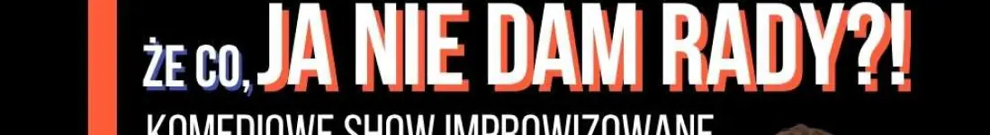 Że co, ja nie dam rady! | Komediowe Show Improwizowane