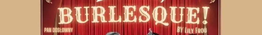 Encore, Burlesque! by Lily Froú w Kwidzynie