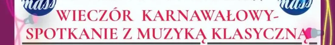 Wieczór karnawałowy - spotkanie z muzyką klasyczną, piosenką aktorską oraz tanecznymi hitami