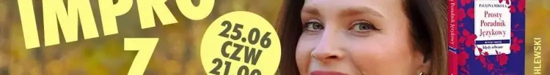 DODATKOWY TERMIN: "Prosty poradnik językowy" -  impro z Pauliną Mikułą