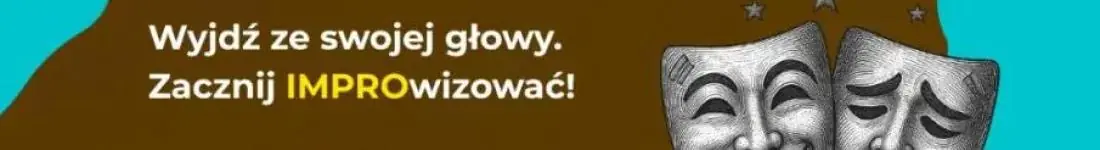 Wyjdź ze swojej głowy. Zacznij IMPROwizować!