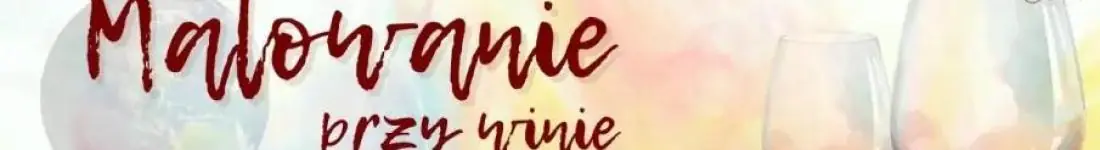Malowanie przy winie-Kreatywny relaks w wyjątkowej atmosferze