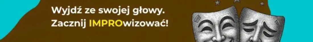 Wyjdź ze swojej głowy. Zacznij IMPROwizować!