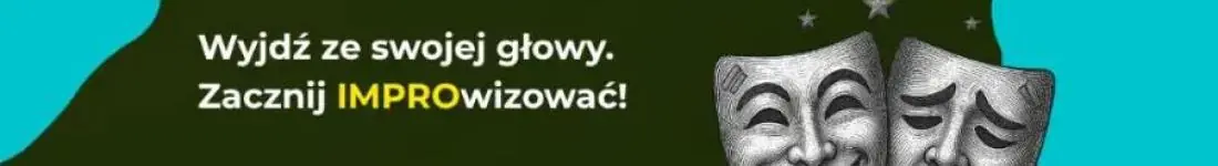 Wyjdź ze swojej głowy. Zacznij IMPROwizować!
