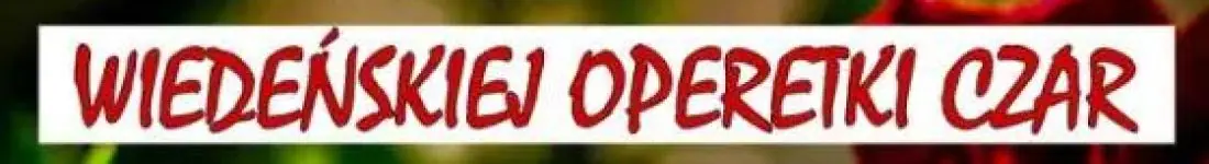 Wiedeńskiej Operetki Czar, specjalnie: Dla Naszych Mam Na Dzień Matki.  Gala Nie Tylko Operetkowa.