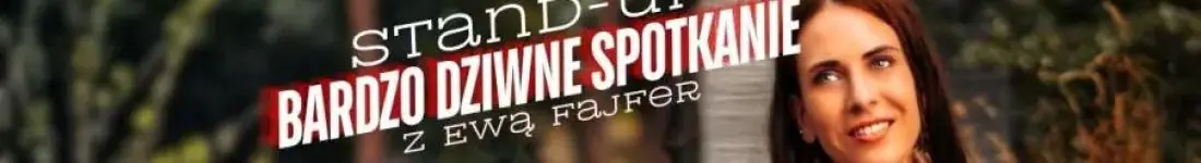 Stand-up "Bardzo Dziwne Spotkanie" z Ewą Fajfer!