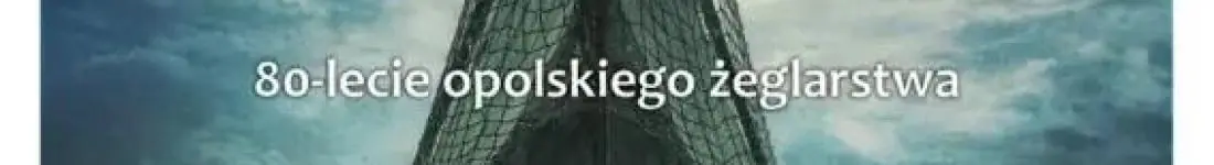 80 lat opolskiego żeglarstwa