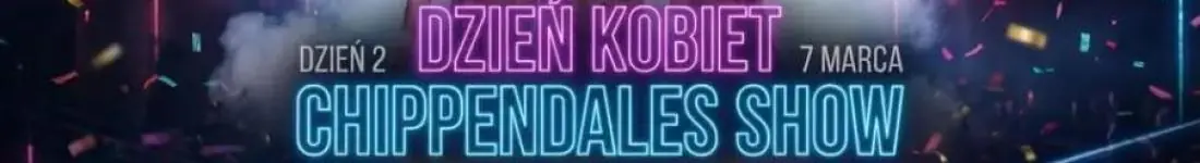 DZIEŃ KOBIET  | CHIPPENDALES SHOW | Sobota 7.03 | pokazy taneczne & impreza disco