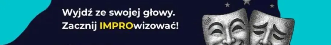 Wyjdź ze swojej głowy. Zacznij IMPROwizować!