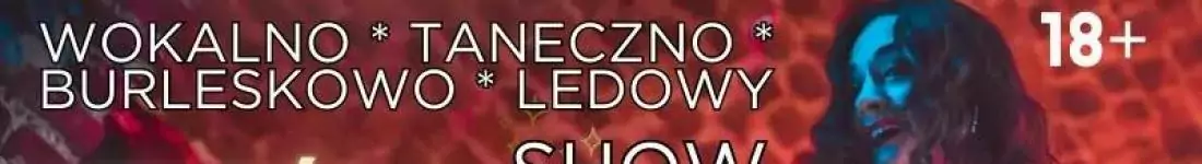Wokalno taneczno burleskowo ledowe Show