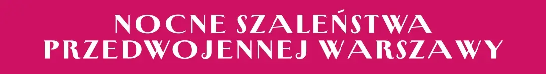 Nocne szaleństwa przedwojennej Warszawy