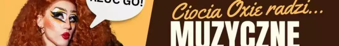 Muzyczne Drag Show - Ciocia Oxie radzi...